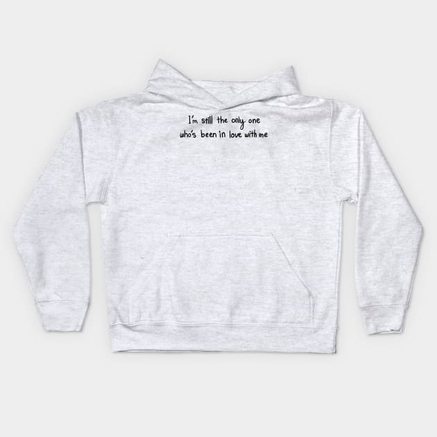 I’m still the only one who’s been in love with me Kids Hoodie by tothemoons